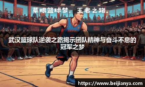 武汉篮球队逆袭之路揭示团队精神与奋斗不息的冠军之梦