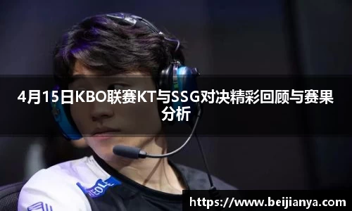4月15日KBO联赛KT与SSG对决精彩回顾与赛果分析